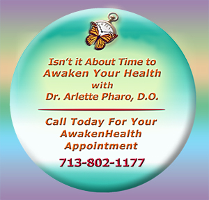 Dr. Arlette Pharo, D.O. is a Holistic physician who specializes in Integrative Medicine, a blend of Alternative and Conventional Medicine. Dr. Pharo's Awaken Health Programs include WOMEN'S HEALTH, Bioidentical Hormone Replacement Therapy; MEN'S HEALTH; NUTRITION; HEALTHY AGING; HEART HEALTH; INFUSION THERAPIES and more.