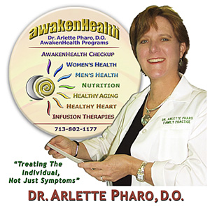 Call Dr, Arlette Pharo if You Are You Searching For: Healing Arts Medical Center; Integrative Medicine; Holistic Medicine; Functional Medicine; Natural Hormone Replacement Therapy; Bioidentical Hormones; BHRT; HRT; Menopause; Andropause; Compounding Pharmacies; Osteoporosis; Detoxification; Chelation Therapy; Thyroid Disease; Adrenal Fatigue; Heavy Metal Toxicity; Nutritional Assessment; Mercury Toxicity; Intravenous Infusions; Hydrogen Peroxide IVs; Thermography; Candida; Irritable Bowel Syndrome; Osteopathic Manipulation; Acupuncture; Natural Health; Alternative Medicine; Conventional Medicine and more. Contact Dr. Arlette Pharo, D.O. in Houston, Texas at 713-802-1177